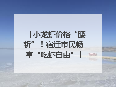 小龙虾价格“腰斩”！宿迁市民畅享“吃虾自由”