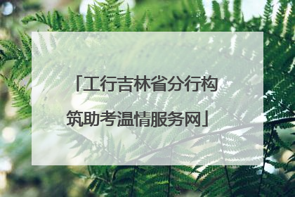 工行吉林省分行构筑助考温情服务网