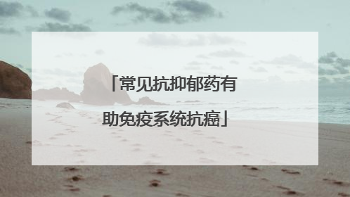 常见抗抑郁药有助免疫系统抗癌