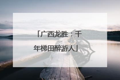 广西龙胜：千年梯田醉游人