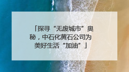 探寻“无废城市”奥秘，中石化黄石公司为美好生活“加油”
