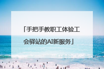 手把手教职工体验工会驿站的AI新服务