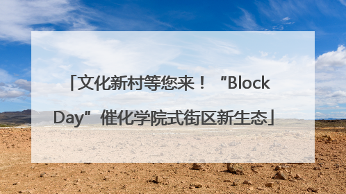 文化新村等您来！“Block Day”催化学院式街区新生态