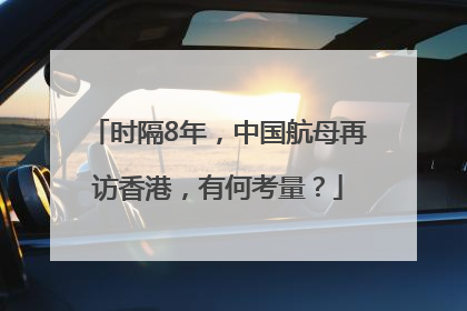 时隔8年，中国航母再访香港，有何考量？