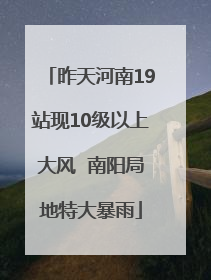 昨天河南19站现10级以上大风  南阳局地特大暴雨