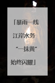 暴雨一线 江岸水务“一抹黄”始终闪耀