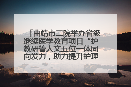 曲靖市二院举办省级继续医学教育项目“护教研管人文五位一体同向发力，助力提升护理效能学习班”