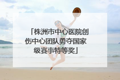 株洲市中心医院创伤中心团队勇夺国家级赛事特等奖