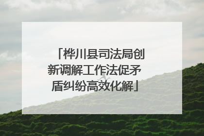 桦川县司法局创新调解工作法促矛盾纠纷高效化解