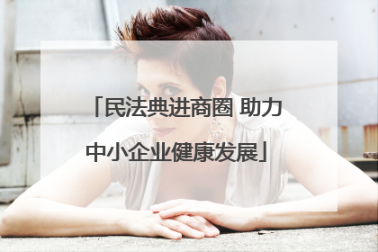 民法典进商圈 助力中小企业健康发展