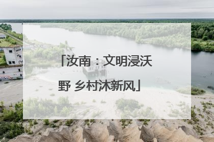 汝南：文明浸沃野 乡村沐新风