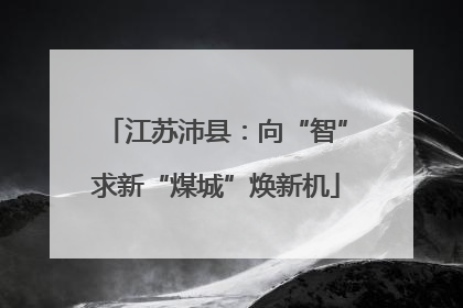 江苏沛县：向“智”求新“煤城”焕新机