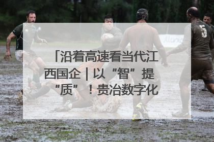 沿着高速看当代江西国企｜以“智”提“质”！贵冶数字化转型迈出新步伐
