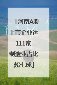 河南A股上市企业达111家 制造业占比超七成
