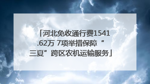 河北免收通行费1541.62万 7项举措保障“三夏”跨区农机运输服务
