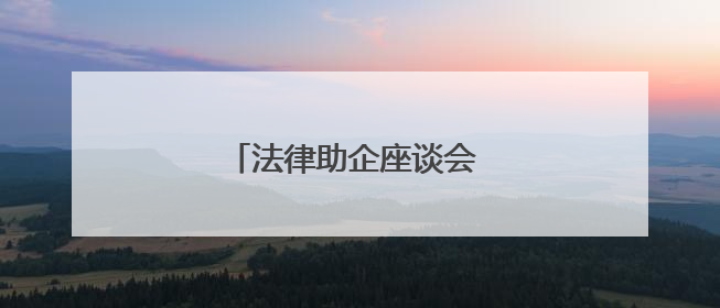 法律助企座谈会 法治护航民企发展