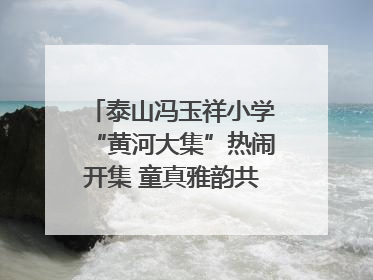 泰山冯玉祥小学“黄河大集”热闹开集 童真雅韵共谱文化华章