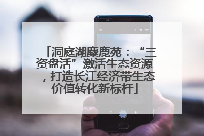 洞庭湖麋鹿苑：“三资盘活”激活生态资源，打造长江经济带生态价值转化新标杆