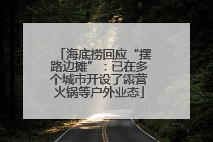 海底捞回应“摆路边摊”：已在多个城市开设了露营火锅等户外业态