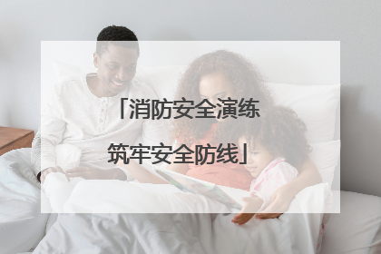 消防安全演练筑牢安全防线