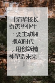 清华校长寄语毕业生：要主动拥抱AI时代，用创新精神塑造未来
