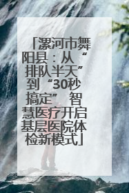 漯河市舞阳县：从“排队半天”到“30秒搞定” 智慧医疗开启基层医院体检新模式