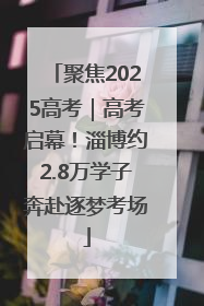 聚焦2025高考｜高考启幕！淄博约2.8万学子奔赴逐梦考场