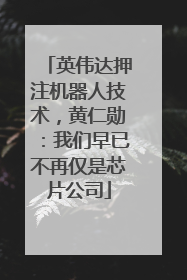 英伟达押注机器人技术，黄仁勋：我们早已不再仅是芯片公司