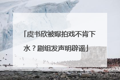 虞书欣被曝拍戏不肯下水？剧组发声明辟谣