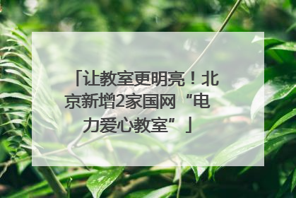 让教室更明亮！北京新增2家国网“电力爱心教室”