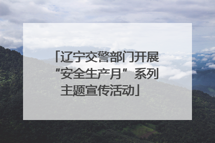 辽宁交警部门开展“安全生产月”系列主题宣传活动