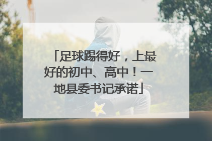 足球踢得好，上最好的初中、高中！一地县委书记承诺