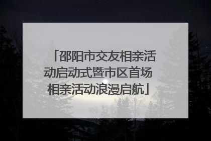 邵阳市交友相亲活动启动式暨市区首场相亲活动浪漫启航