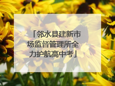 邻水县建新市场监督管理所全力护航高中考