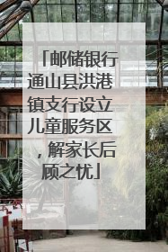 邮储银行通山县洪港镇支行设立儿童服务区，解家长后顾之忧