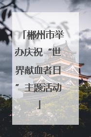 郴州市举办庆祝“世界献血者日”主题活动