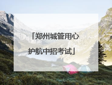 郑州城管用心护航中招考试