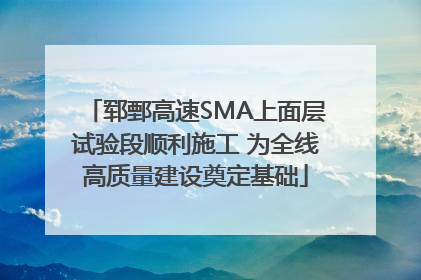 郓鄄高速SMA上面层试验段顺利施工 为全线高质量建设奠定基础