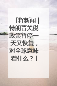 释新闻｜特朗普关税政策暂停一天又恢复，对全球意味着什么？