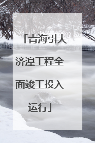 青海引大济湟工程全面竣工投入运行