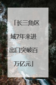 长三角区域7年来进出口突破百万亿元
