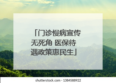 门诊慢病宣传无死角 医保待遇政策惠民生