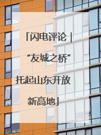 闪电评论｜“友城之桥”托起山东开放新高地
