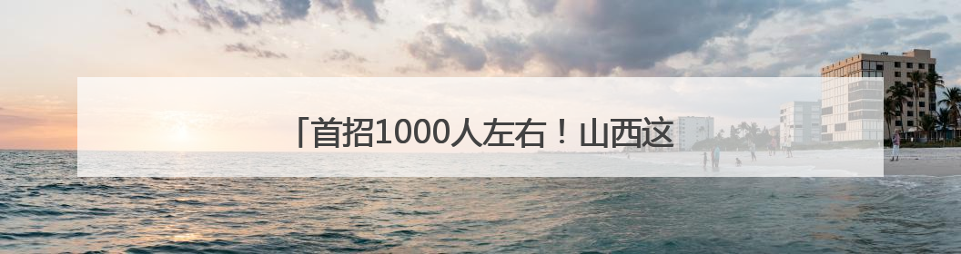 首招1000人左右！山西这所大学2025年正式招生