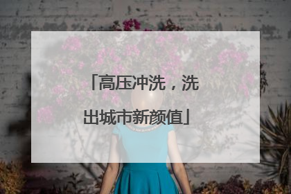 高压冲洗，洗出城市新颜值