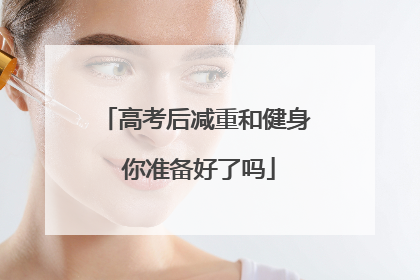 高考后减重和健身 你准备好了吗