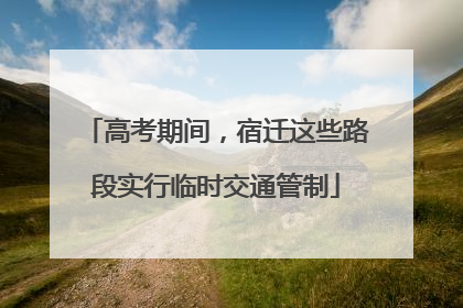 高考期间，宿迁这些路段实行临时交通管制