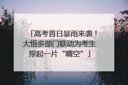 高考首日暴雨来袭！大悟多部门联动为考生撑起一片“晴空”