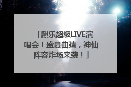 麒乐超级LIVE演唱会！盛夏曲靖，神仙阵容炸场来袭！