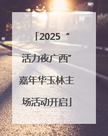 2025“活力夜广西”嘉年华玉林主场活动开启